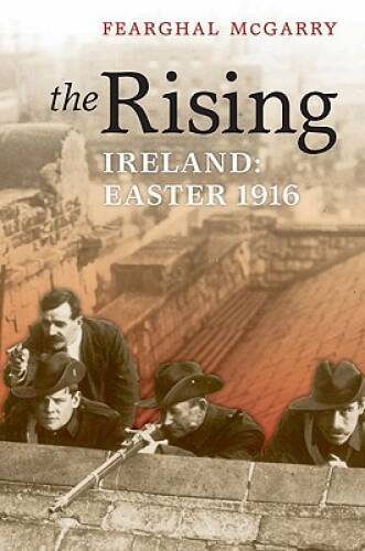 The Rising: Ireland: Easter 1916 – Hardcover By McGarry, Fearghal – GOOD