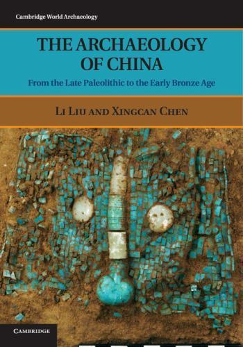 The Archaeology of China: From The Late Paleolithic To The Early Bronze Age (Ca