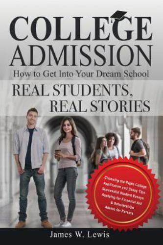 College Admission—How to Get Into Your Dream School: Real Students, Real Storie
