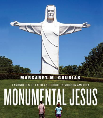Monumental Jesus: Landscapes of Faith- hardcover, Margaret M Grubiak, 0813943744