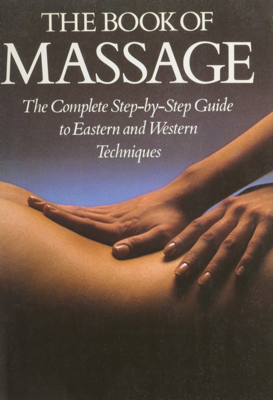 The Book of Massage: The Complete Step-by-Step Guide To Eastern And Western …