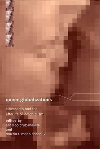 Queer Globalizations: Citizenship and the Afterlife of Colonialism – GOOD