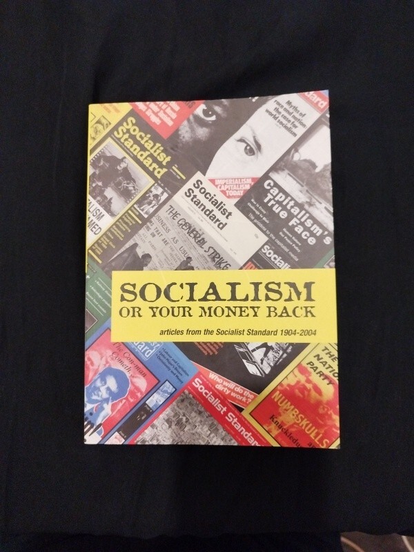Socialism or Your Money Back: Articles from the Socialist Standard 1904-2004…
