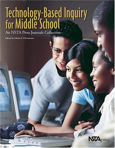 Technology-Based Inquiry for Middle School: An NSTA Press Journals Collection