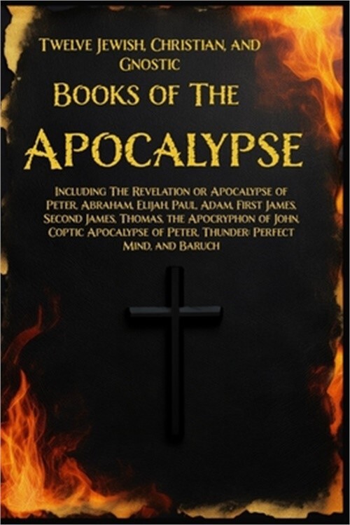 Twelve Books of the Apocalypse: Including The Apocalypse of Peter, Abraham, Elij