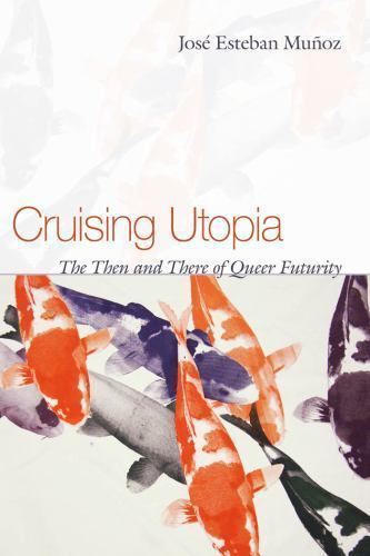 Cruising Utopia: The Then and There of Queer Futurity (Sexual Cultures, 13), Jos