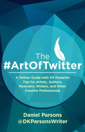 The #ArtOfTwitter: A Twitter Guide with 114 Powerful Tips for Ar