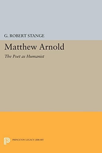 Matthew Arnold: The Poet as Humanist (Princeton Legacy Library), Stange, George