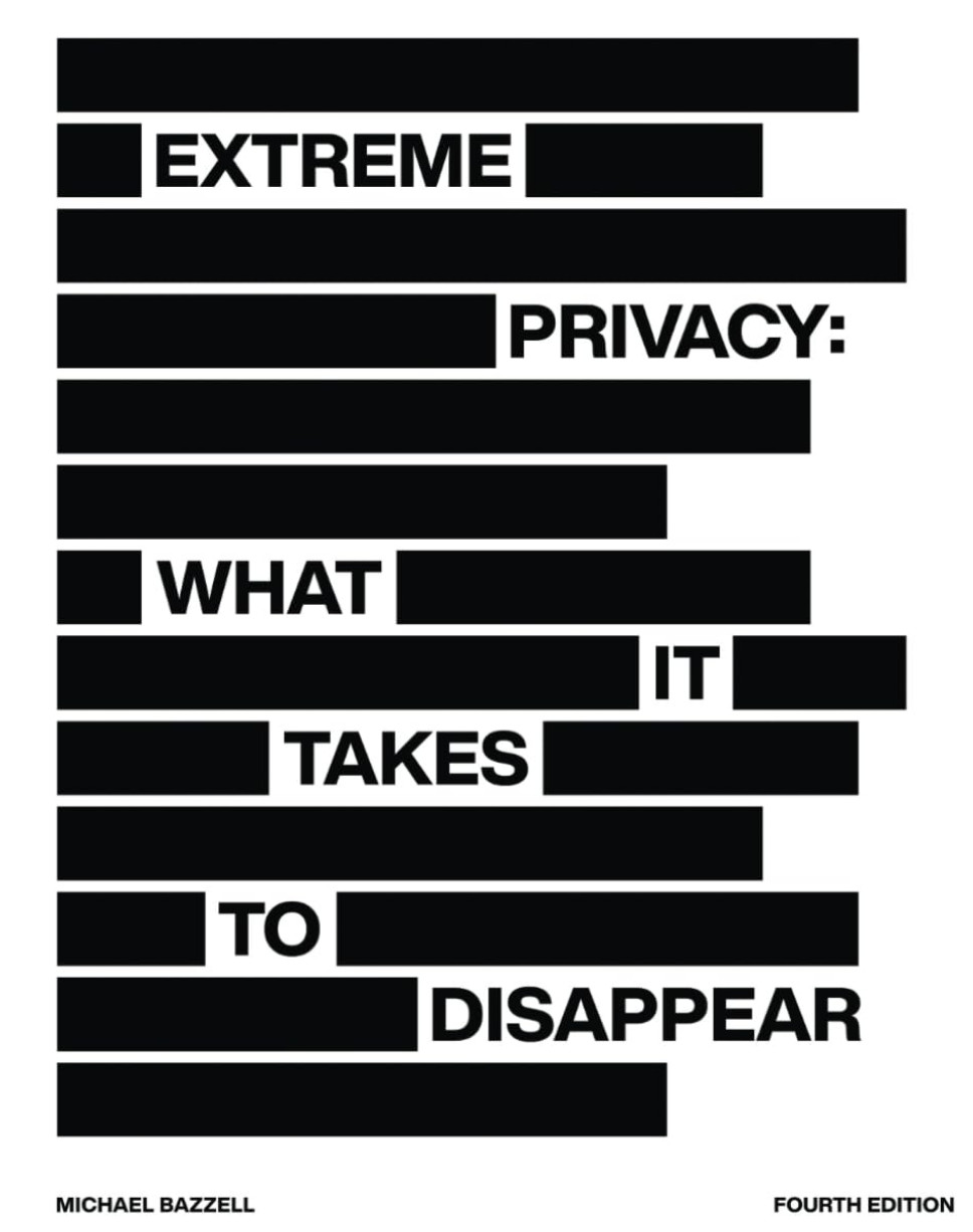 Extreme Privacy: What It Takes to Disappear, 4th Edition, Bazzell New