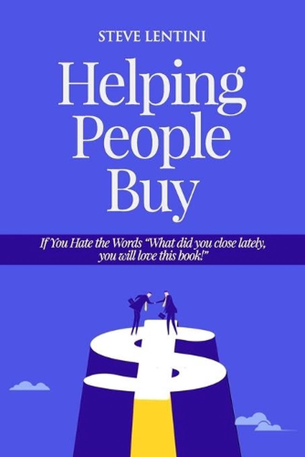 Helping People Buy: If You Hate the Word Sales, You will love this book! by Stev
