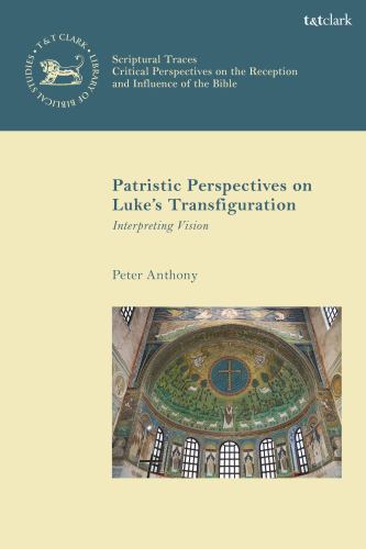 Patristic Perspectives on Luke’s Transfiguration : Interpreting Vision, Paper…