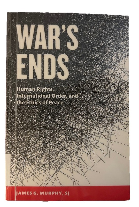 War’s Ends: Human Rights, International Order, and the Ethics of Peace by James