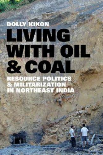 Living with Oil and Coal: Resource Politics and Militarization in Northeast Indi