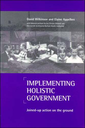 Implementing Holistic Government: Joined-Up Action on the Ground by Wilkinson