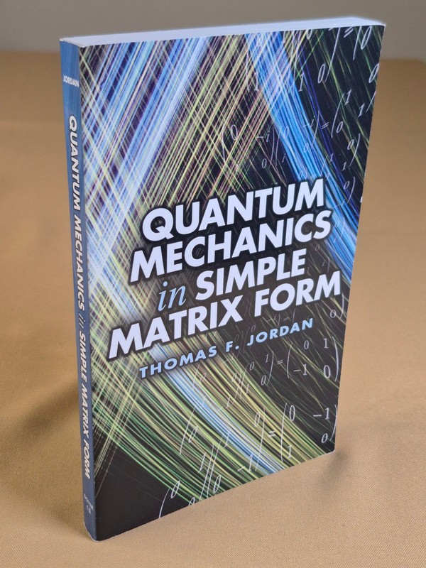 Quantum Mechanics in Simple Matrix Form – Thomas F Jordan, Dover Trade Paperback
