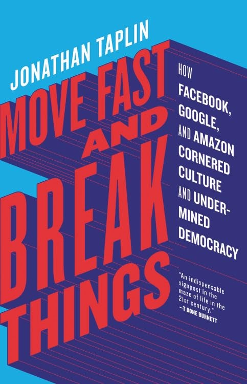Move Fast and Break Things: How Facebook, Google, and Amazon Cornered Cultur…
