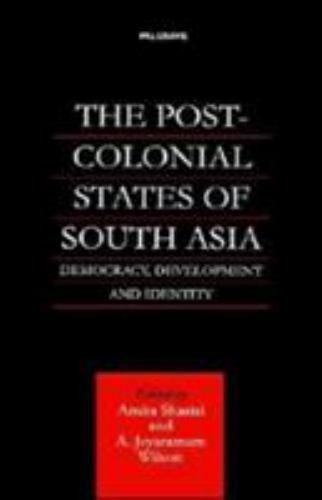 The Post-Colonial States of South Asia: Democracy, Development and Identity, NA,