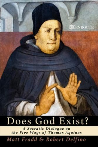 Does God Exist?: A Socratic Dialogue on the Five Ways of Thomas Aquinas, Fradd,