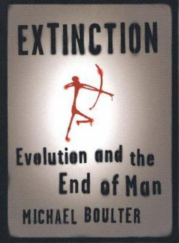Extinction : Evolution and the End of Man by Michael C. Boulter