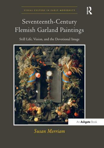 Seventeenth-century Flemish Garland Paintings : Still Life, Vision, and the D…