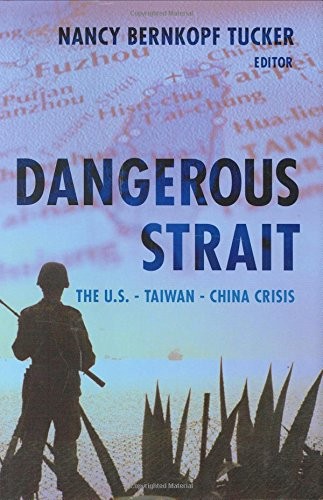DANGEROUS STRAIT: THE U.S.-TAIWAN-CHINA CRISIS By Tucker Nancy Bernkopf Ph.d.