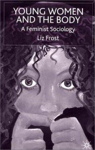 Young Women and the Body: A Feminist Sociology, Frost, Liz, Very Good Book