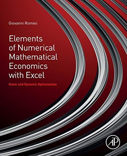 ELEMENTS OF NUMERICAL MATHEMATICAL ECONOMICS WITH EXCEL: By Giovanni Romeo