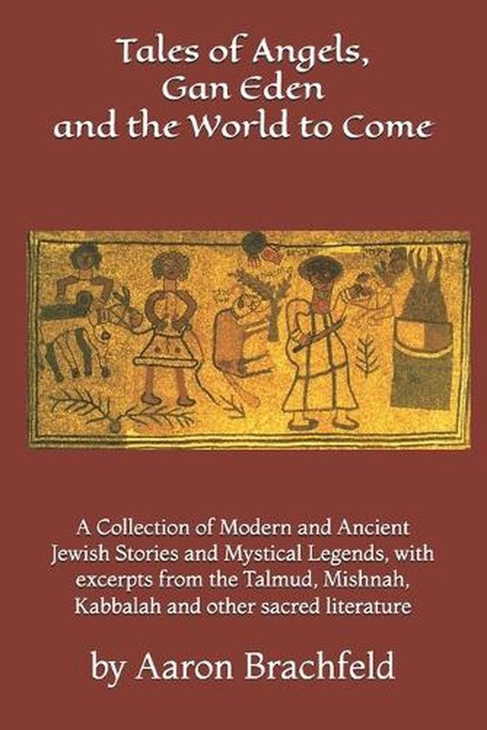 Tales of Angels, Gan Eden and the World to Come: A Collection of Modern and Anci