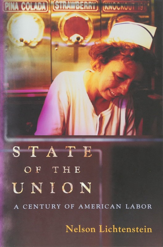 State of the Union: A Century of American Labor (Politics and Society in Mod…