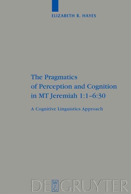 The Pragmatics of Perception and Cognition in MT Jeremiah 1:1-6:30: A Cognitive