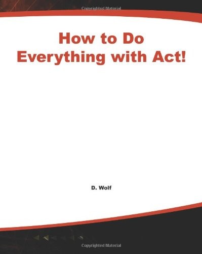 HOW TO DO EVERYTHING WITH ACT! By Douglas J. Wolf & Patrick Sullivan *Excellent*