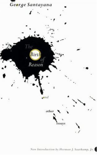 The Birth of Reason and Other Essays by Santayana, George