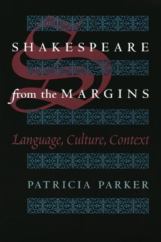 Shakespeare from the Margins: Language, Culture, Context by Patricia Parker (Eng