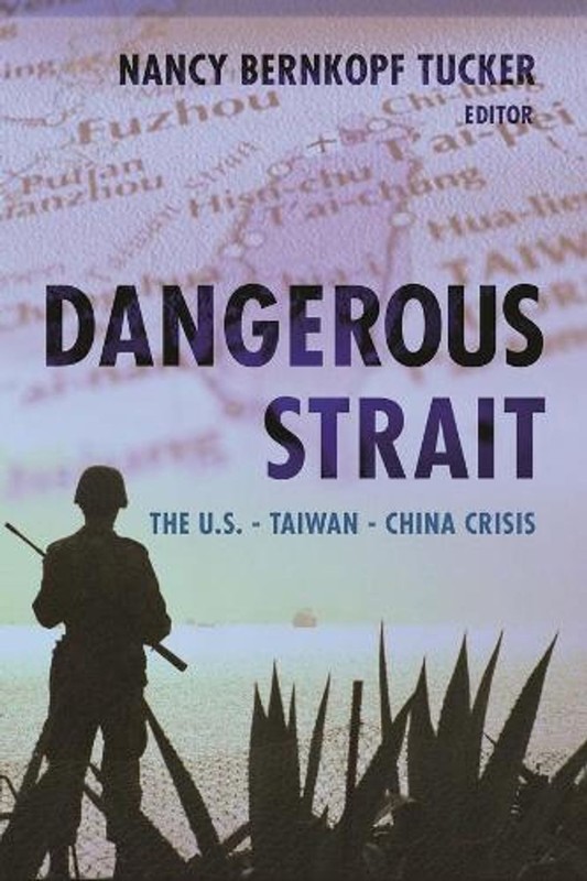 Dangerous Strait: The U.S.-Taiwan-China Crisis by Nancy Bernkopf Tucker (English