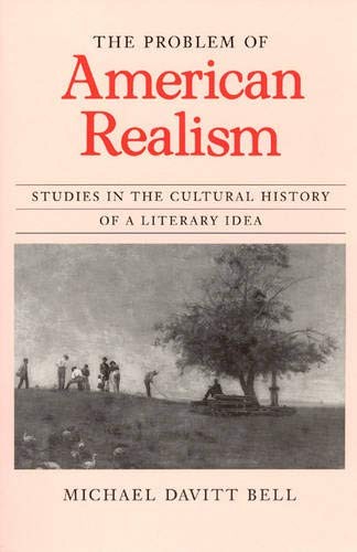 THE PROBLEM OF AMERICAN REALISM: STUDIES IN THE CULTURAL By Michael Davitt Bell