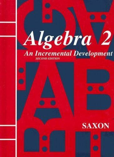 Saxon Algebra 2: An Incremental Development, 2nd Edition by John H. Saxon, Jr.