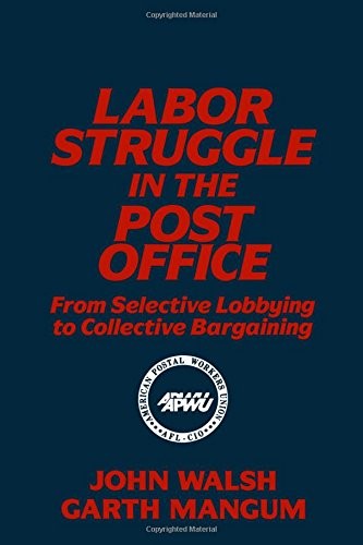 LABOR STRUGGLE IN THE POST OFFICE: FROM SELECTIVE LOBBYING By John Walsh & Garth