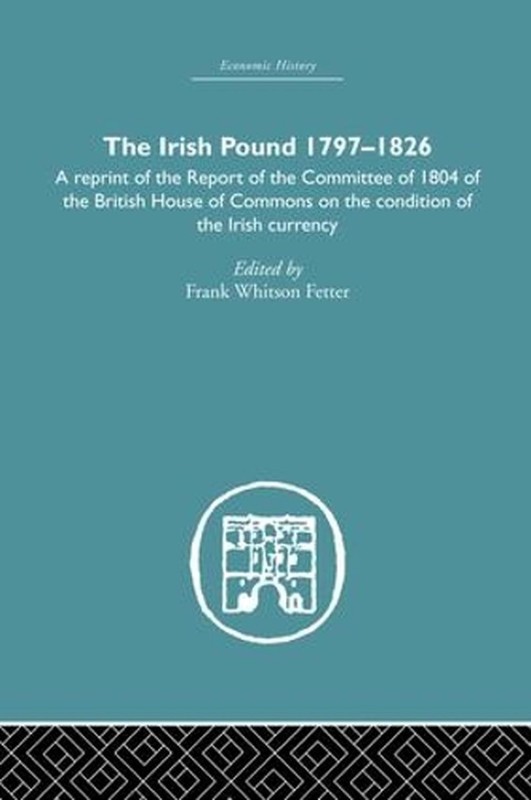 The Irish Pound, 1797-1826: A Reprint of the Report of the Committee of 1804 of
