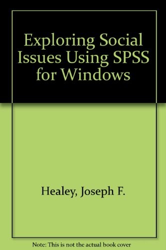 EXPLORING SOCIAL ISSUES: USING SPSS FOR WINDOWS. By Joseph F. &