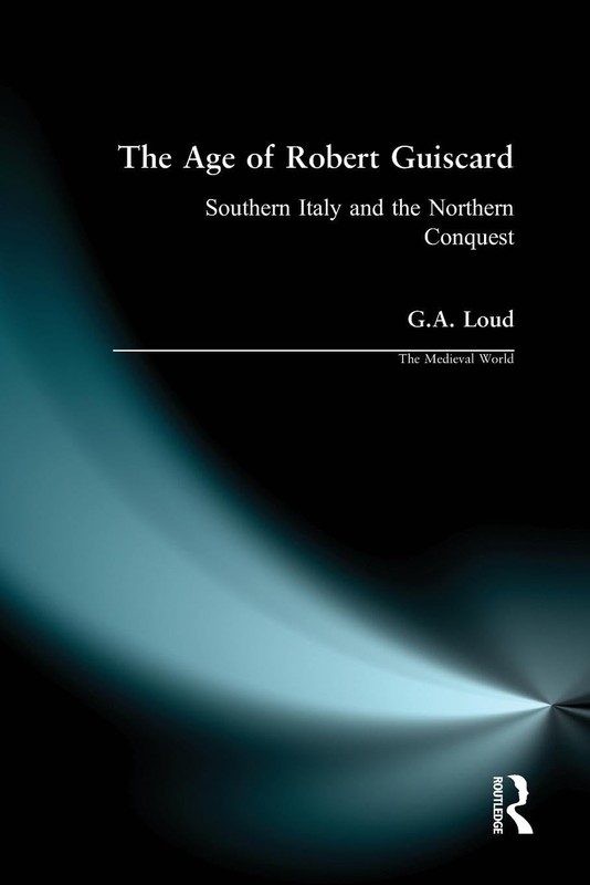 The Age of Robert Guiscard: Southern Italy and the Northern Conquest (The Me…