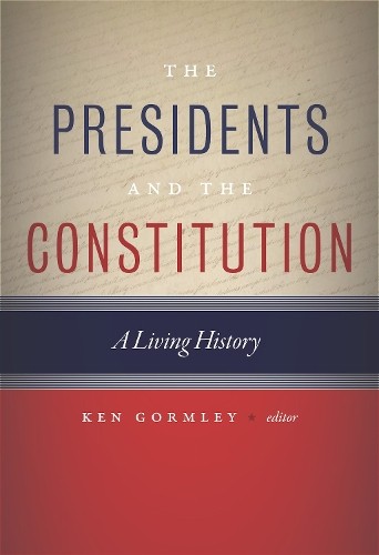 Ken Gormley The Presidents and the Constitution (Hardback)