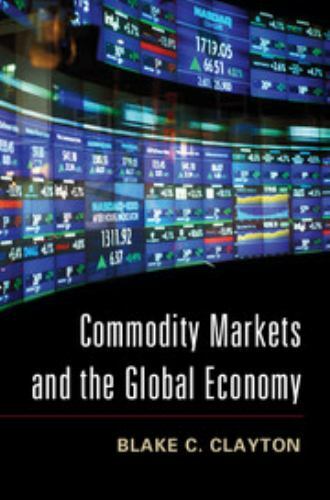 Commodity Markets and the Global Economy by Blake C. Clayton 9781107042513