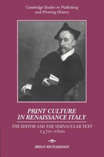 Print Culture in Renaissance Italy : The Editor and the Vernacular Text, 1470…