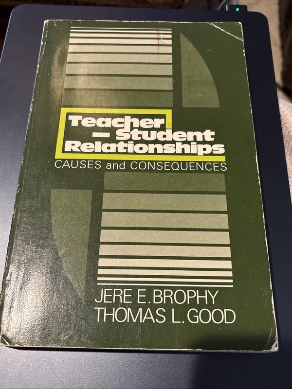 Teacher-student relationships:Causes And Consequences By Brophy & Good
