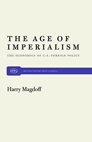 THE AGE OF IMPERIALISM: THE ECONOMICS OF U.S. FOREIGN By Harry Magdoff EXCELLENT