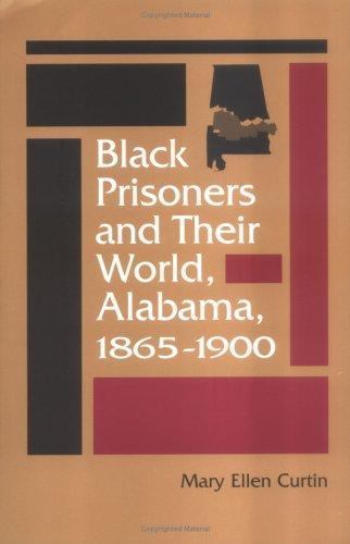 Black Prisoners and Their World : Alabama, 1865-1900 – Curtin, Mary Ellen