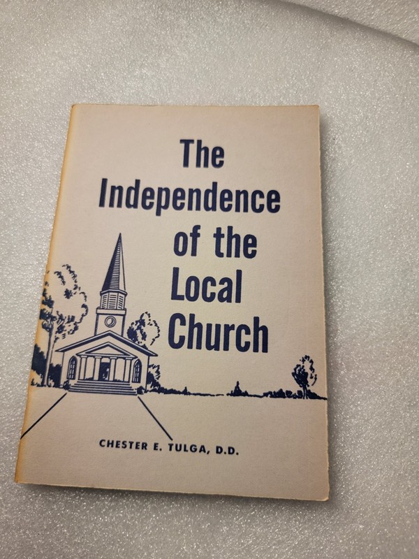 Rare Find! The Independency of the Local Church by Chester E. Tulga D. D.