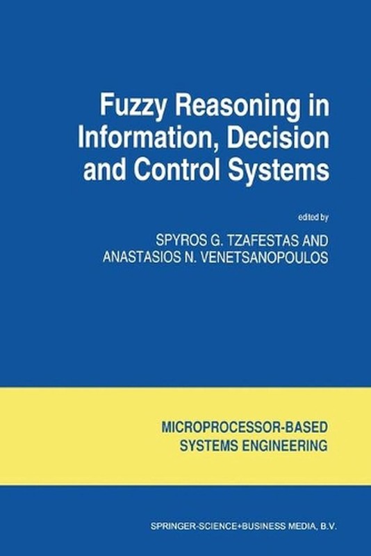 Fuzzy Reasoning in Information, Decision and Control Systems by S.G. Tzafestas (