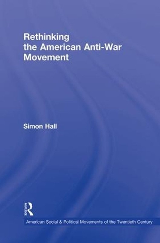 Rethinking the American Anti-War Movement by Simon Hall (English) Hardcover Book