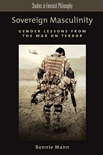 Sovereign Masculinity: Gender Lessons from the War on Terror (Studies in Femini